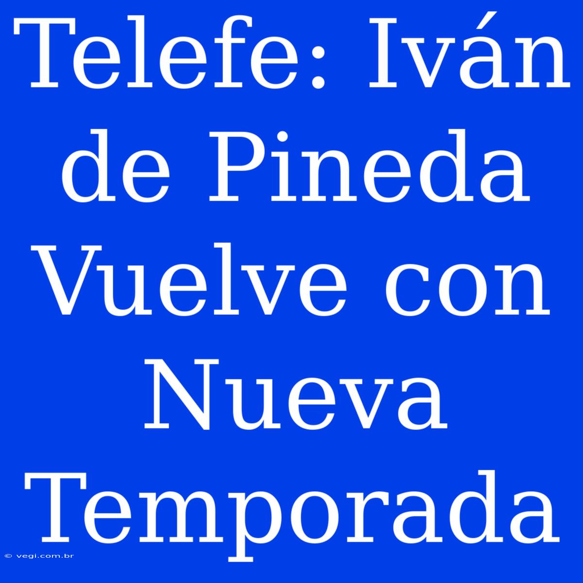 Telefe: Iván De Pineda Vuelve Con Nueva Temporada