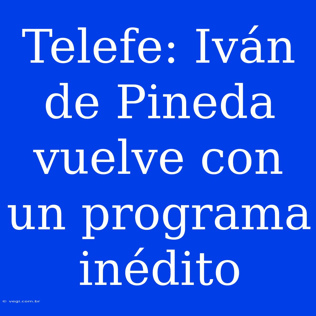 Telefe: Iván De Pineda Vuelve Con Un Programa Inédito