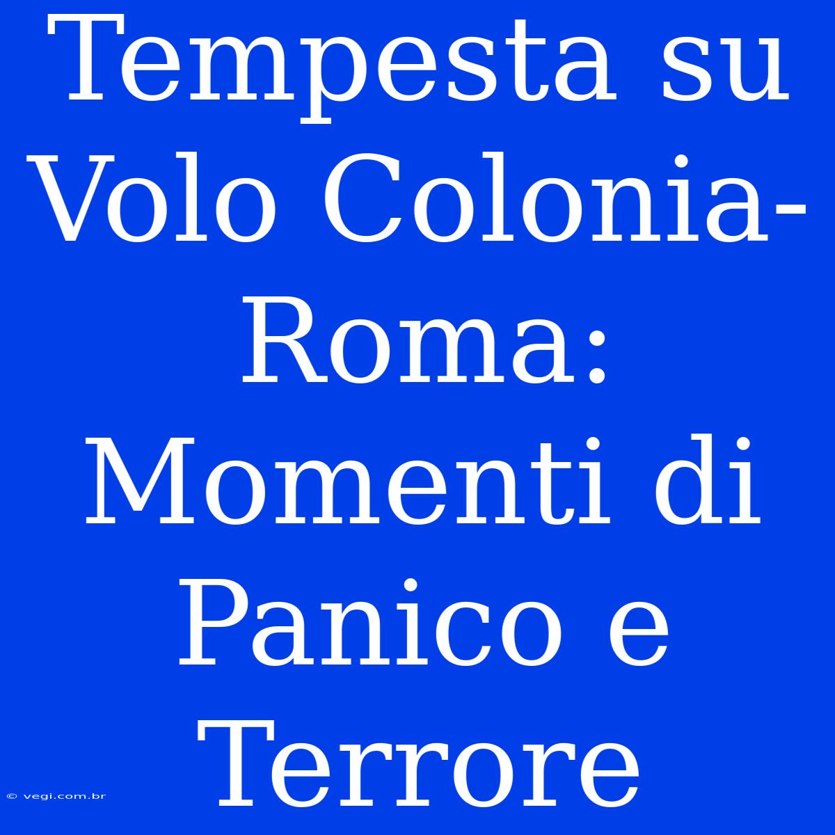 Tempesta Su Volo Colonia-Roma: Momenti Di Panico E Terrore 