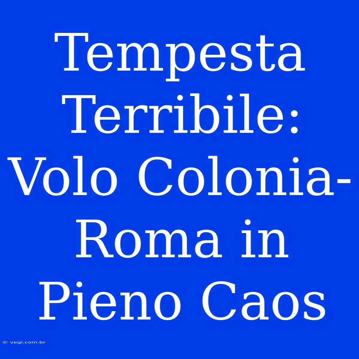 Tempesta Terribile: Volo Colonia-Roma In Pieno Caos