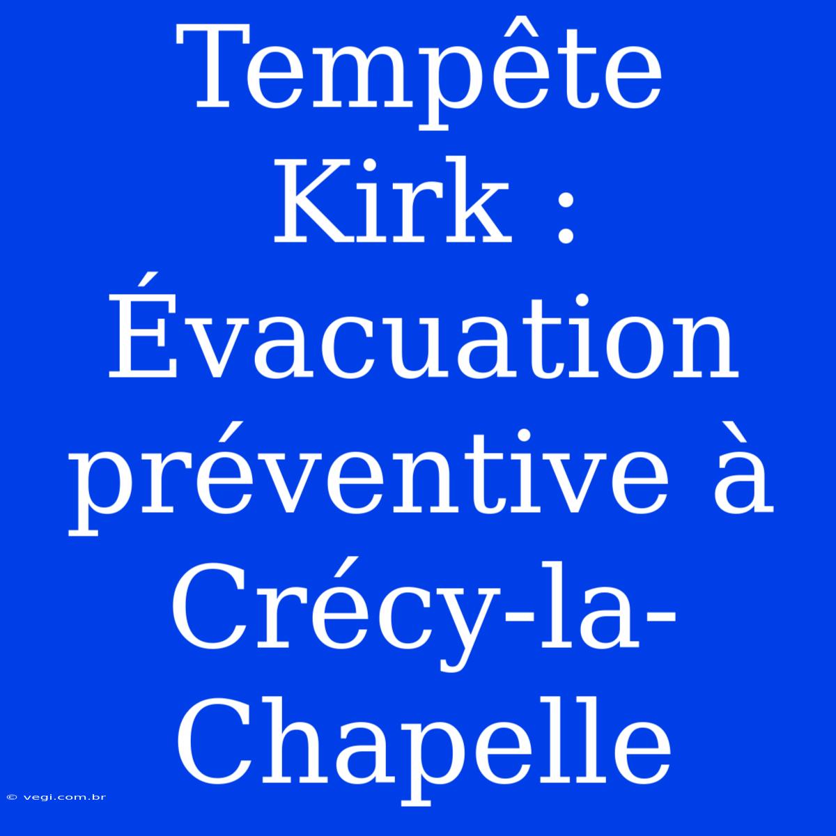 Tempête Kirk : Évacuation Préventive À Crécy-la-Chapelle