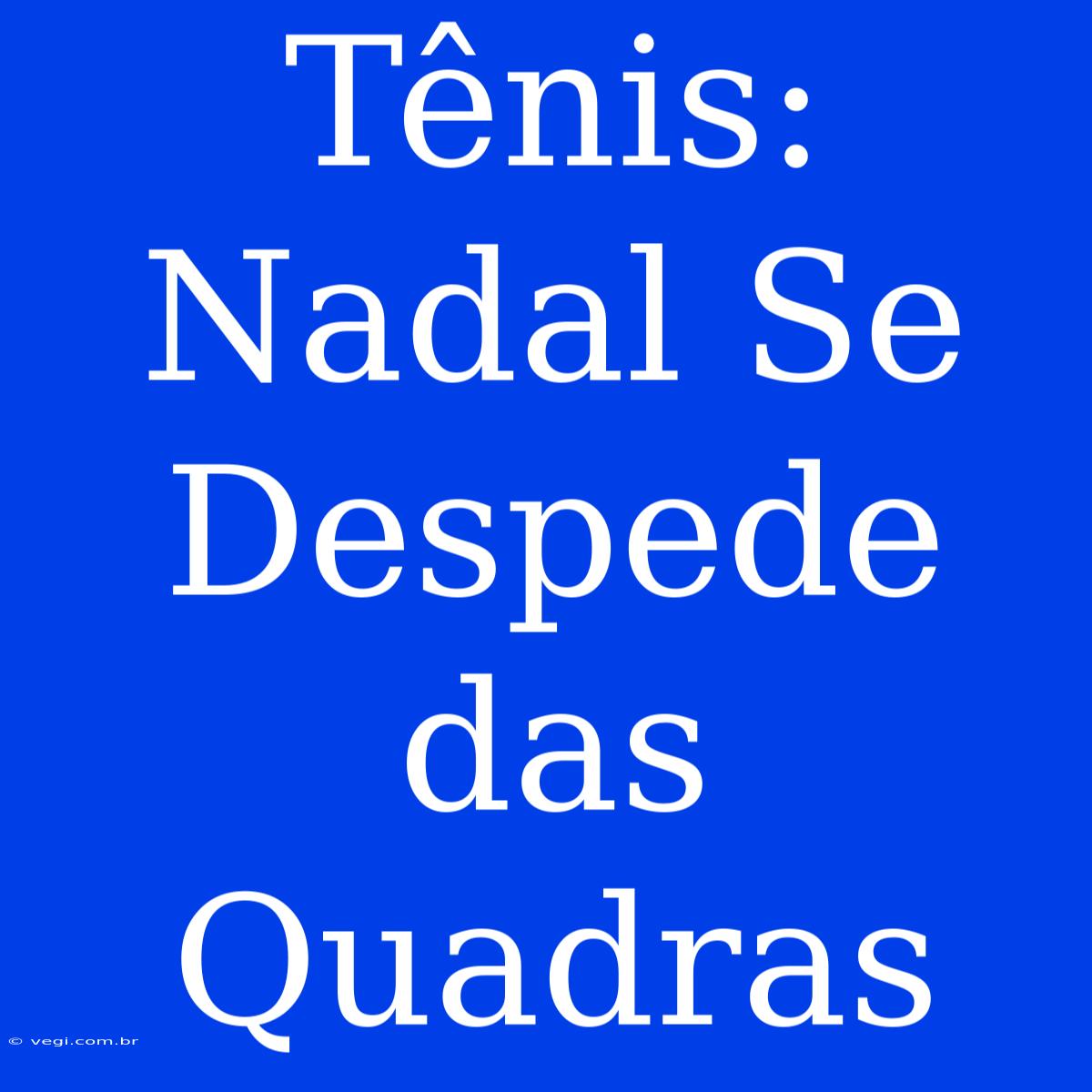 Tênis: Nadal Se Despede Das Quadras