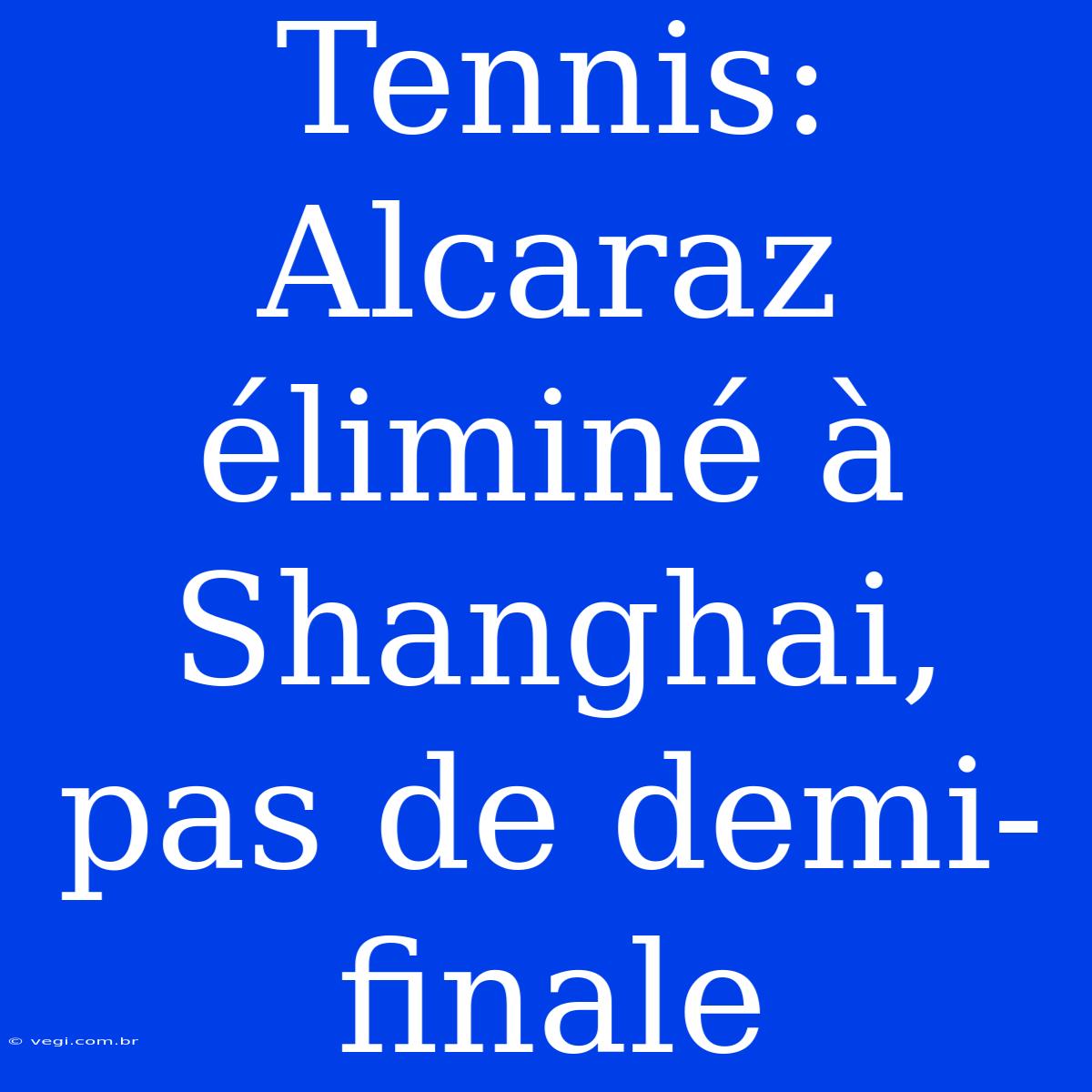 Tennis: Alcaraz Éliminé À Shanghai, Pas De Demi-finale