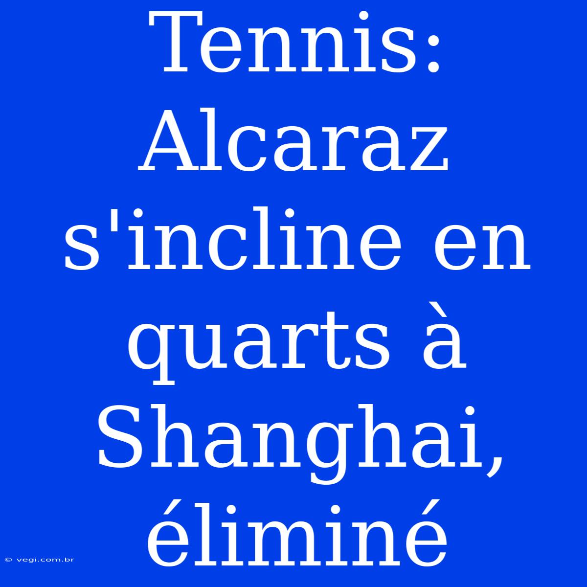 Tennis: Alcaraz S'incline En Quarts À Shanghai, Éliminé