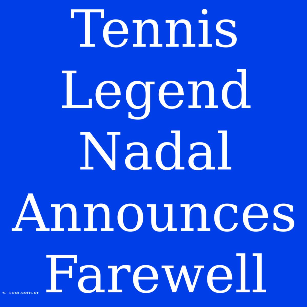 Tennis Legend Nadal Announces Farewell