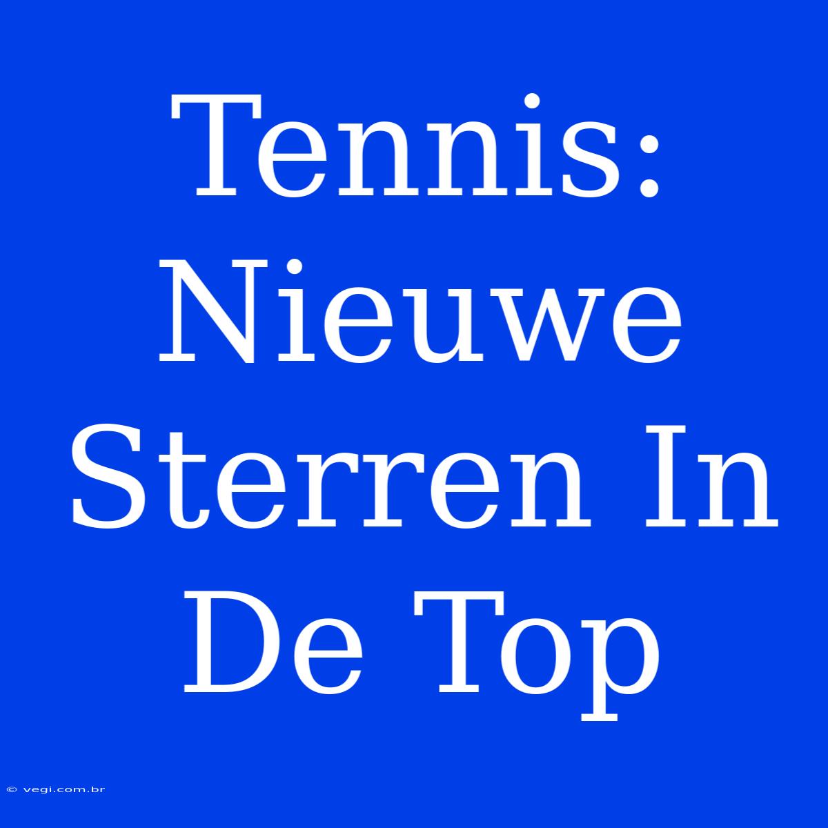 Tennis: Nieuwe Sterren In De Top 