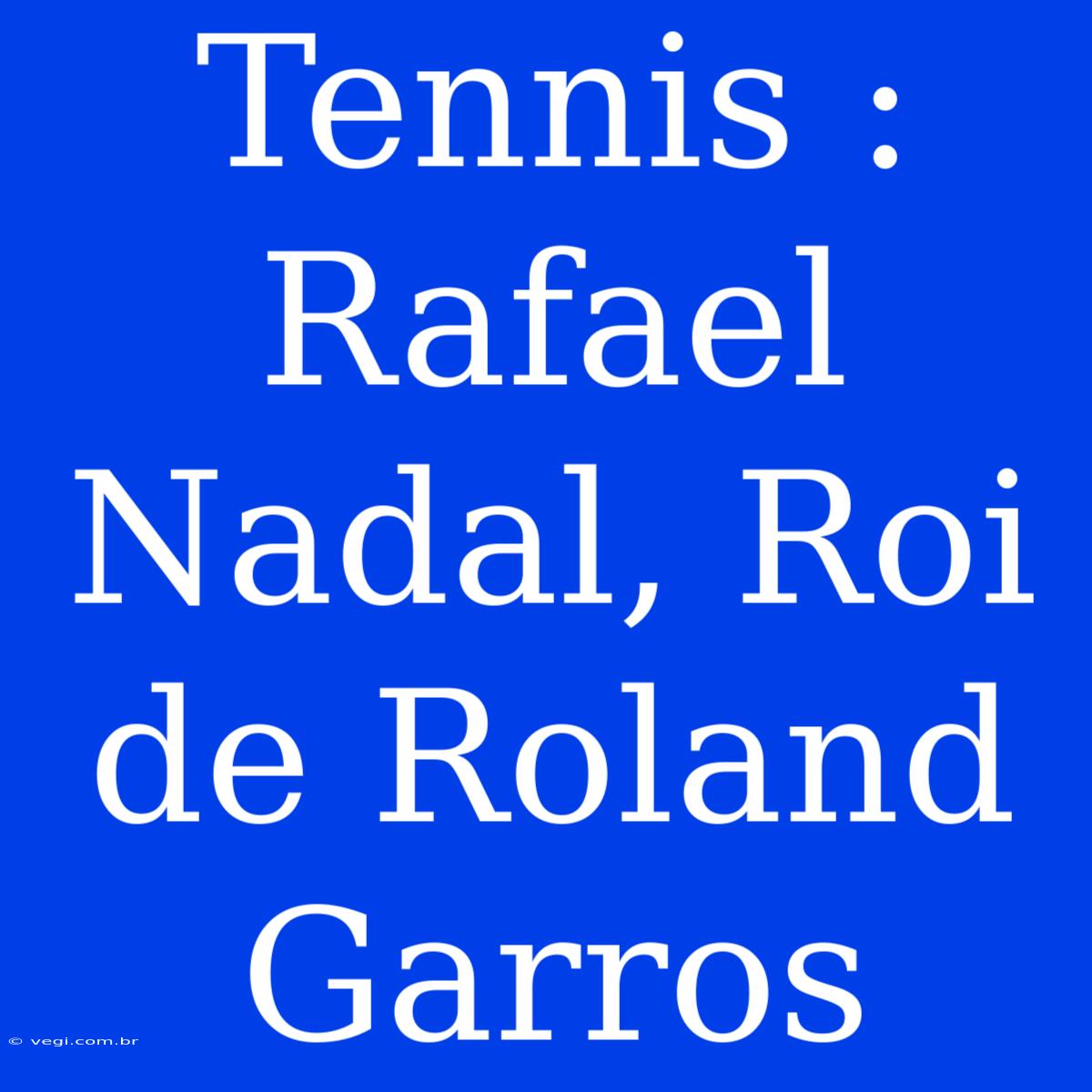 Tennis : Rafael Nadal, Roi De Roland Garros