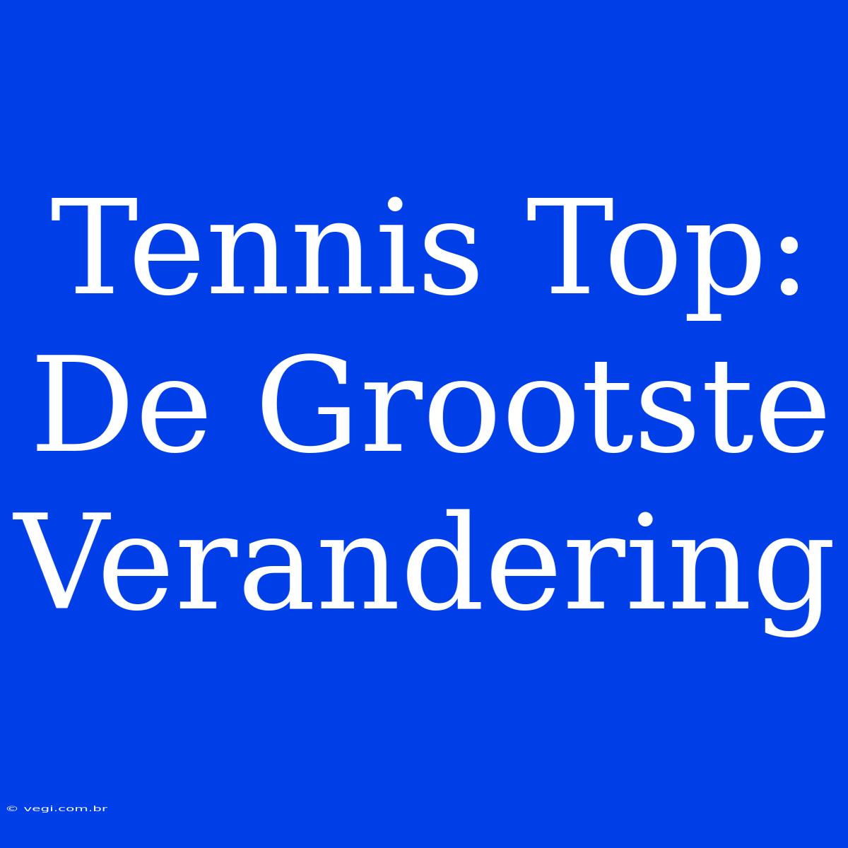 Tennis Top: De Grootste Verandering