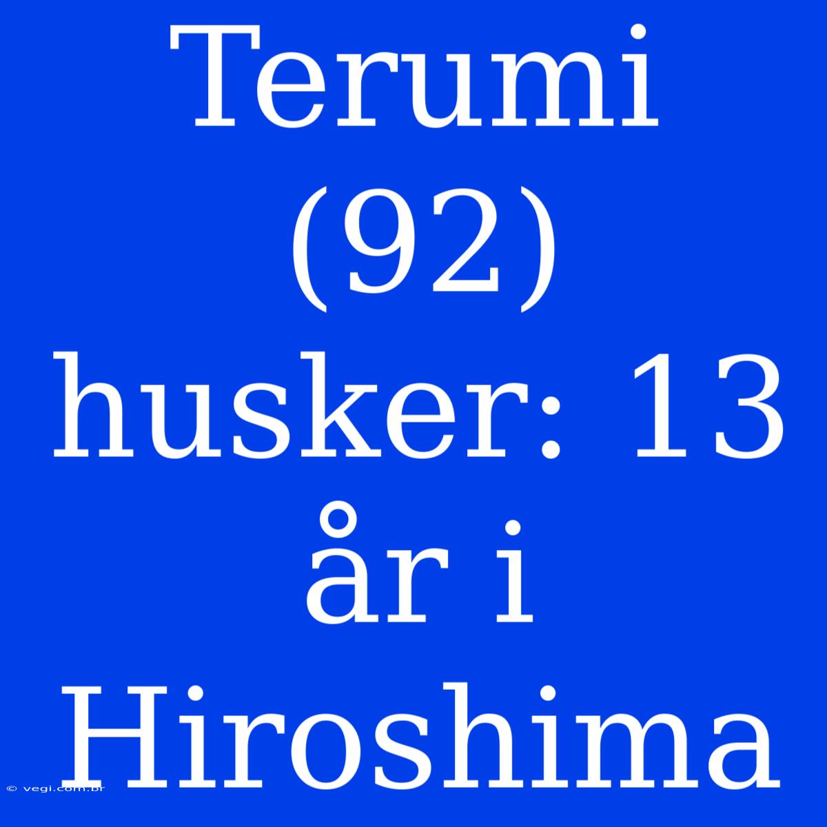 Terumi (92) Husker: 13 År I Hiroshima