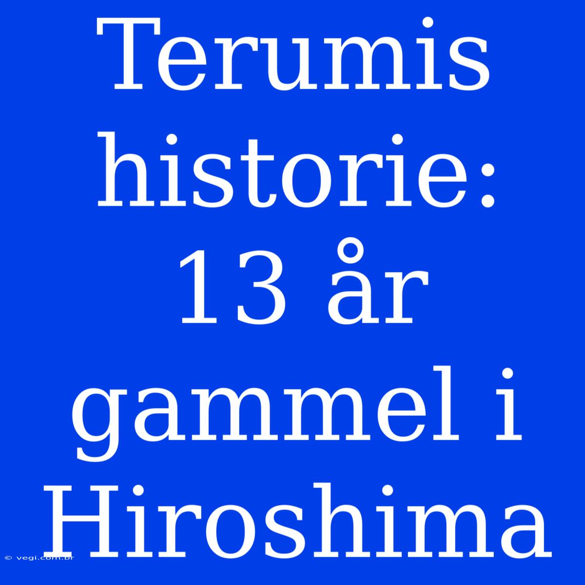 Terumis Historie: 13 År Gammel I Hiroshima