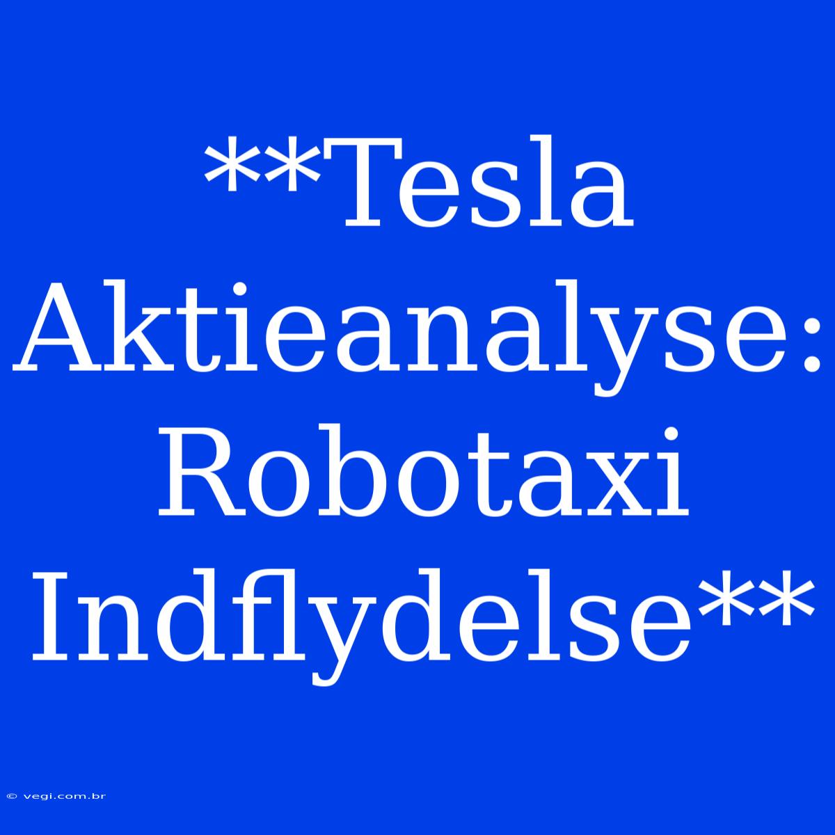 **Tesla Aktieanalyse: Robotaxi Indflydelse**