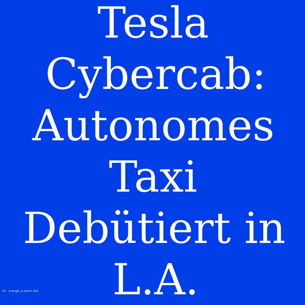 Tesla Cybercab: Autonomes Taxi Debütiert In L.A. 