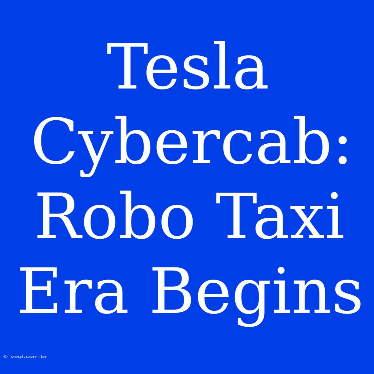 Tesla Cybercab: Robo Taxi Era Begins