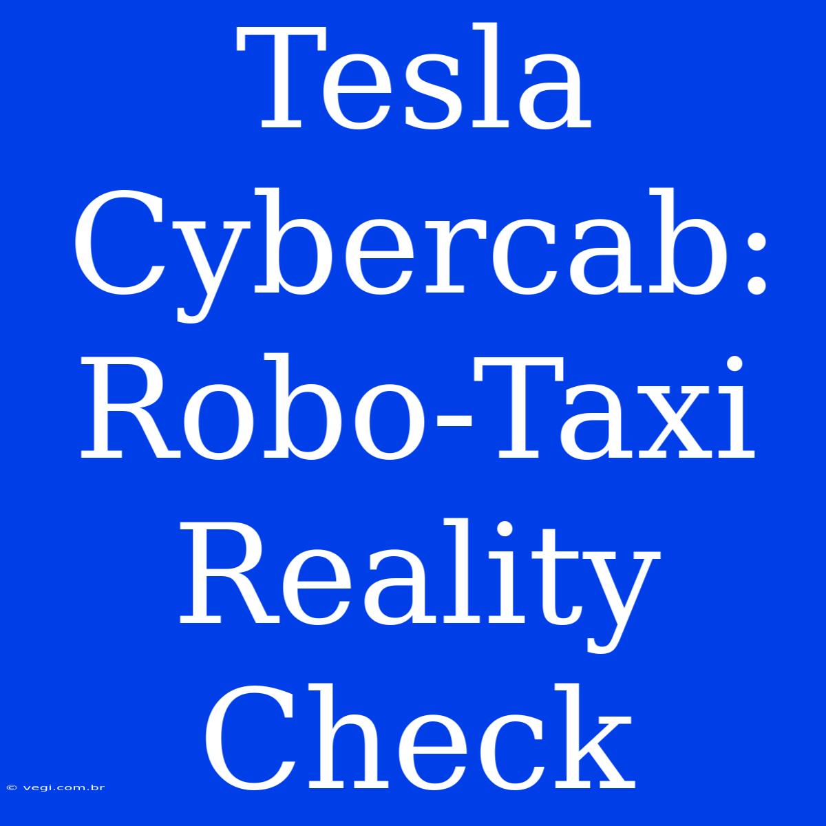 Tesla Cybercab: Robo-Taxi Reality Check