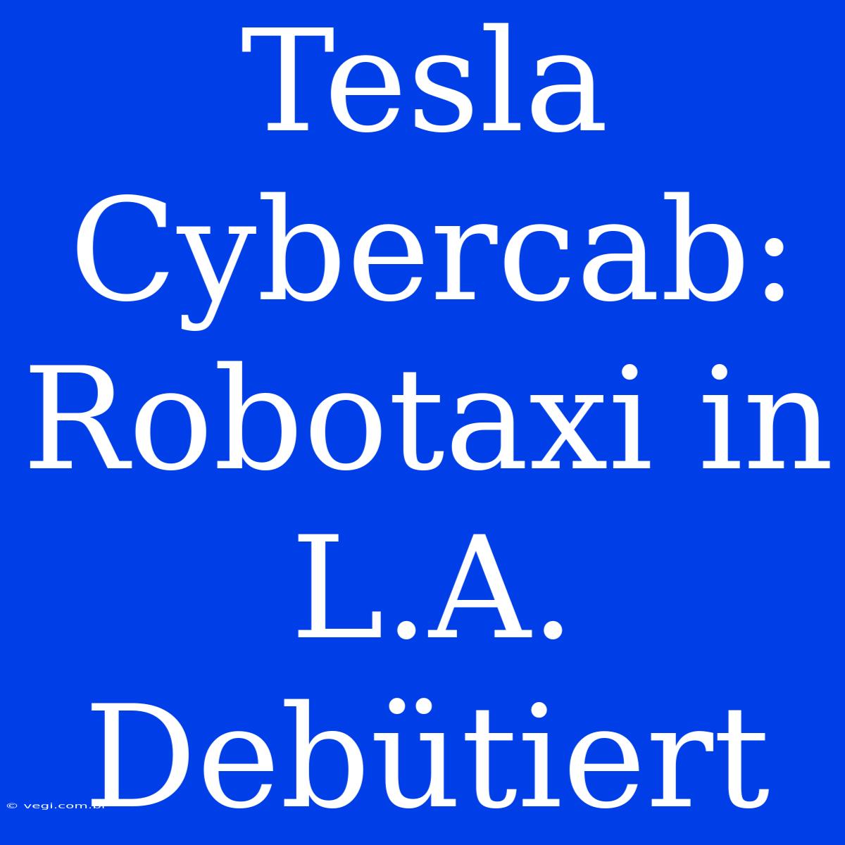 Tesla Cybercab: Robotaxi In L.A. Debütiert