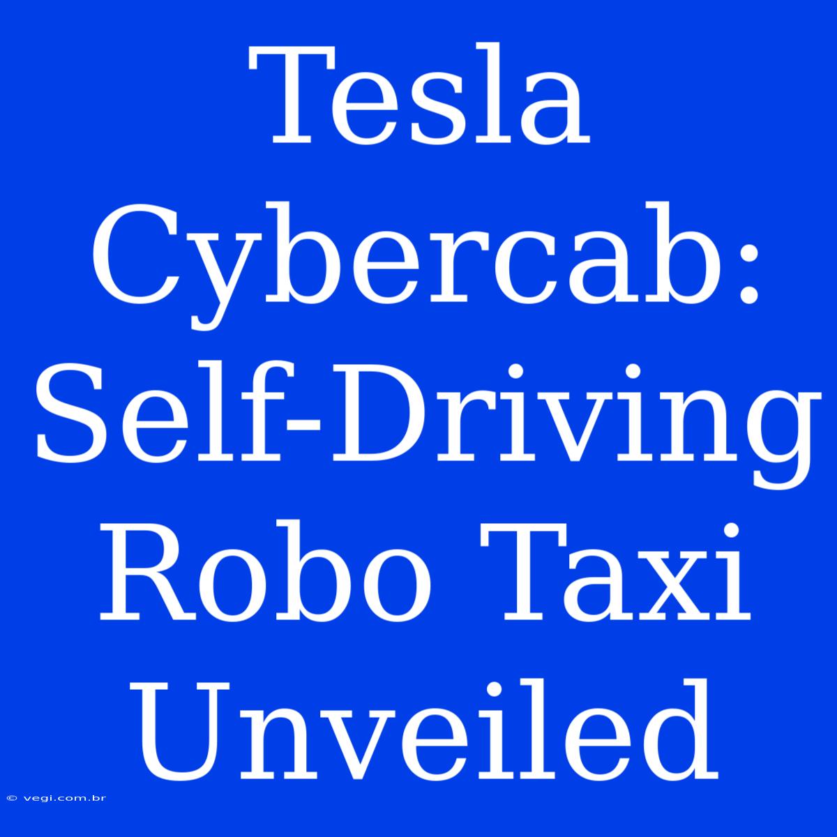 Tesla Cybercab: Self-Driving Robo Taxi Unveiled