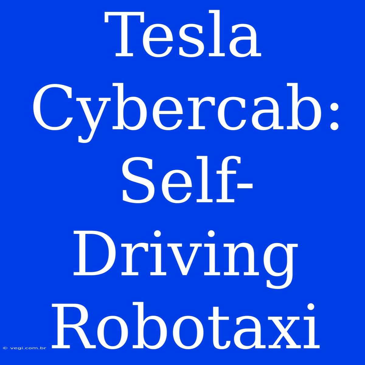 Tesla Cybercab: Self-Driving Robotaxi 