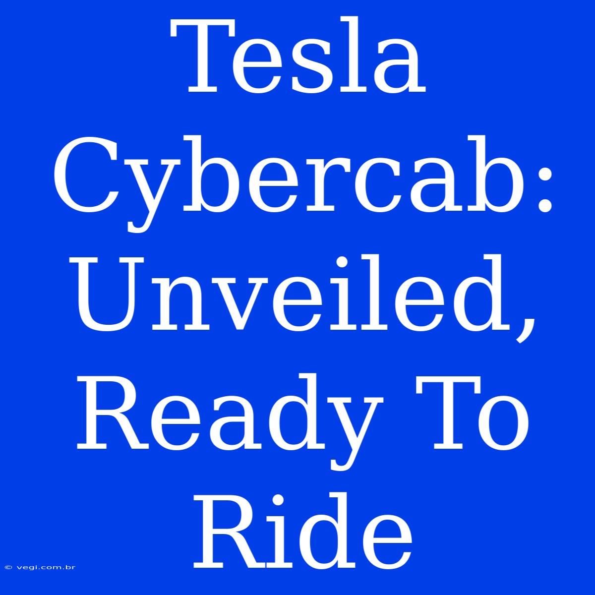 Tesla Cybercab: Unveiled, Ready To Ride