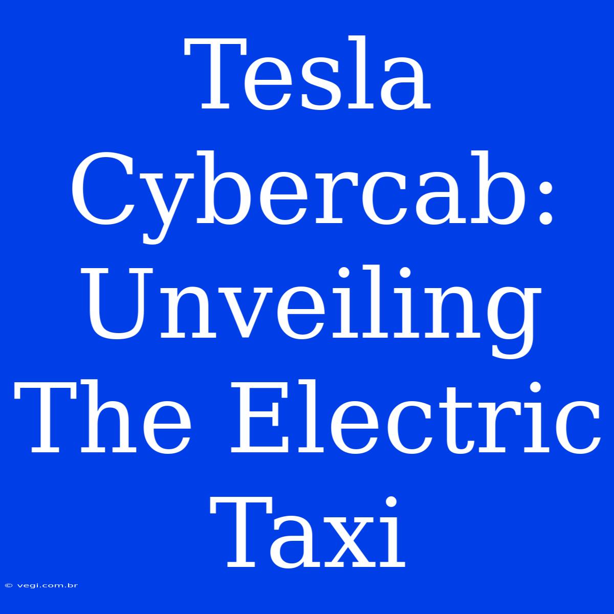 Tesla Cybercab: Unveiling The Electric Taxi