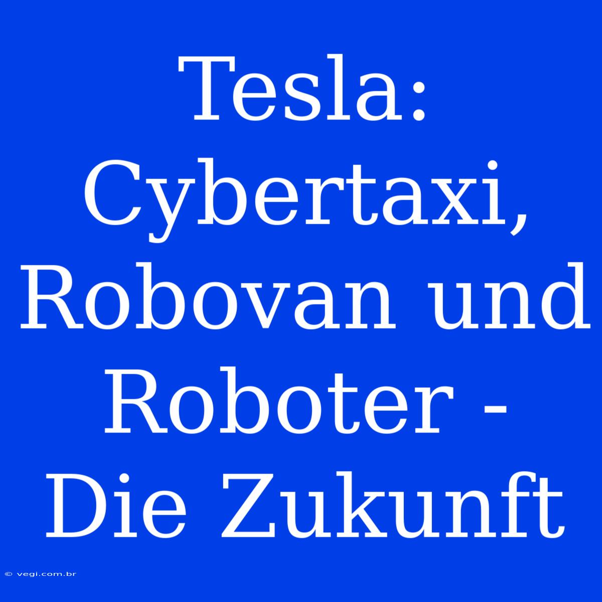 Tesla: Cybertaxi, Robovan Und Roboter - Die Zukunft 