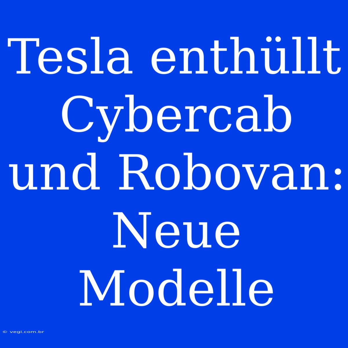 Tesla Enthüllt Cybercab Und Robovan: Neue Modelle