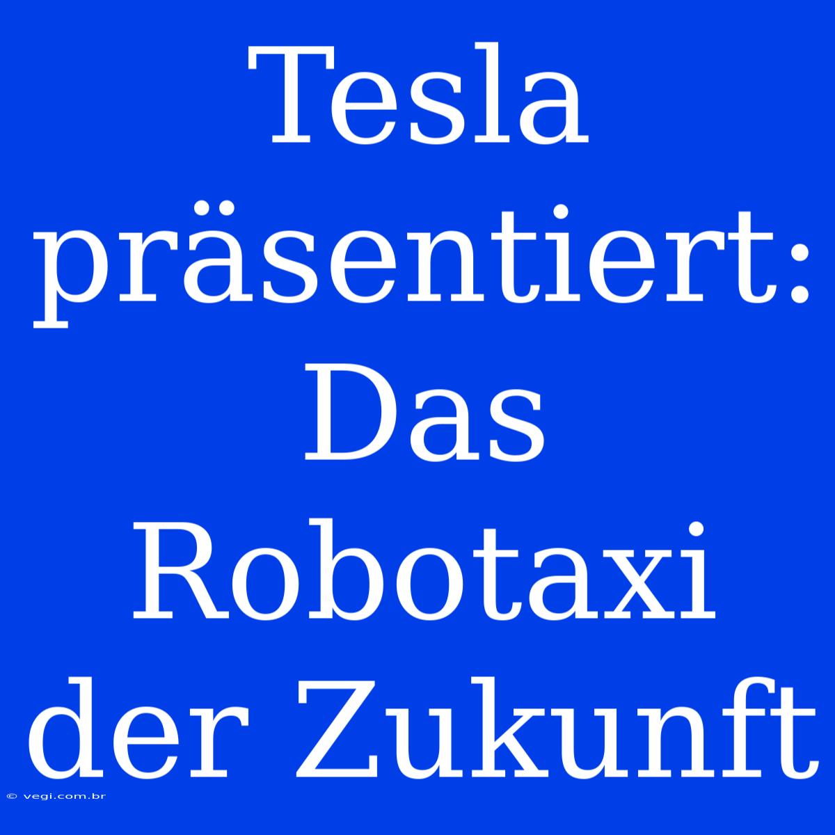 Tesla Präsentiert: Das Robotaxi Der Zukunft