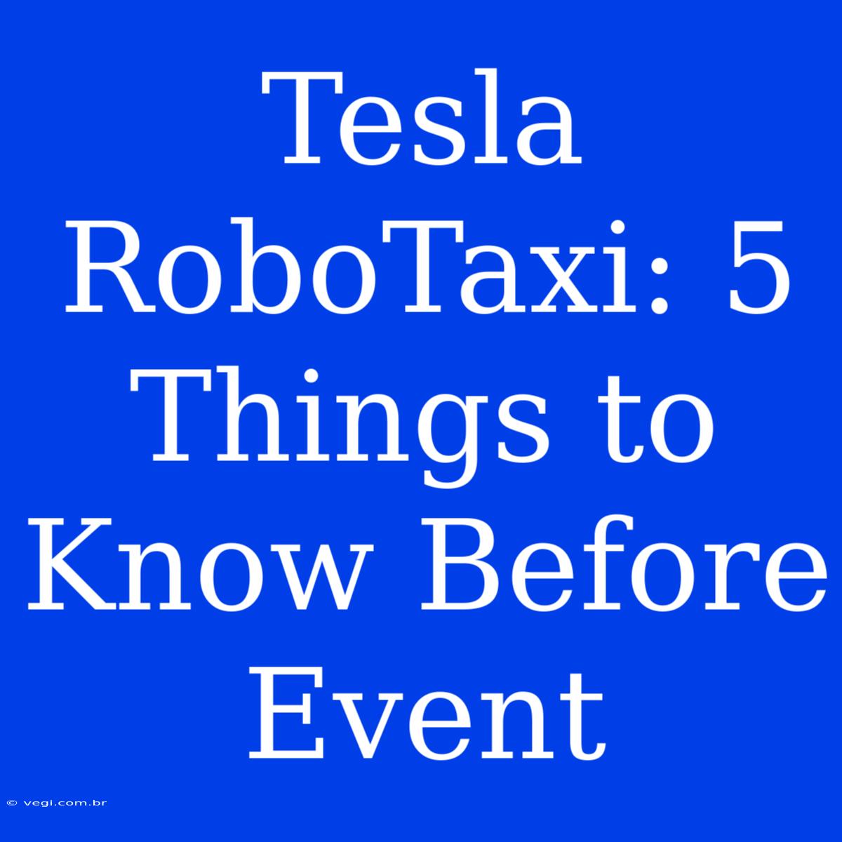 Tesla RoboTaxi: 5 Things To Know Before Event