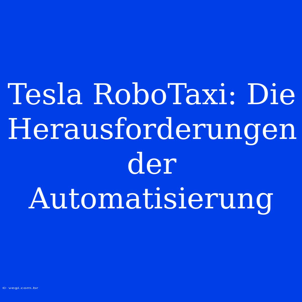 Tesla RoboTaxi: Die Herausforderungen Der Automatisierung