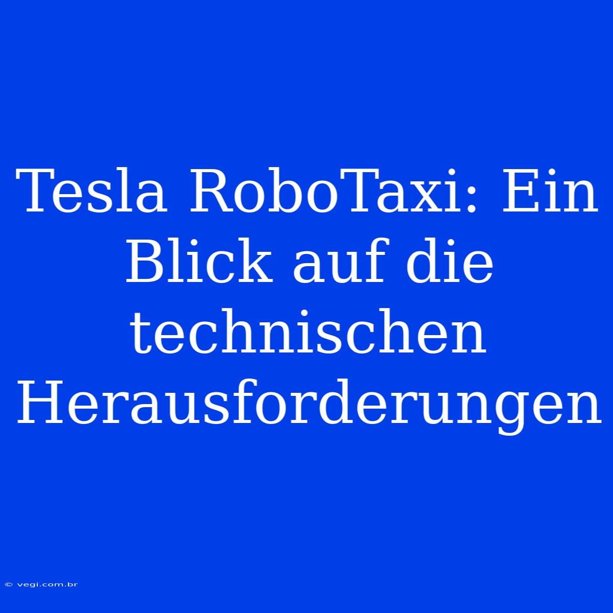 Tesla RoboTaxi: Ein Blick Auf Die Technischen Herausforderungen