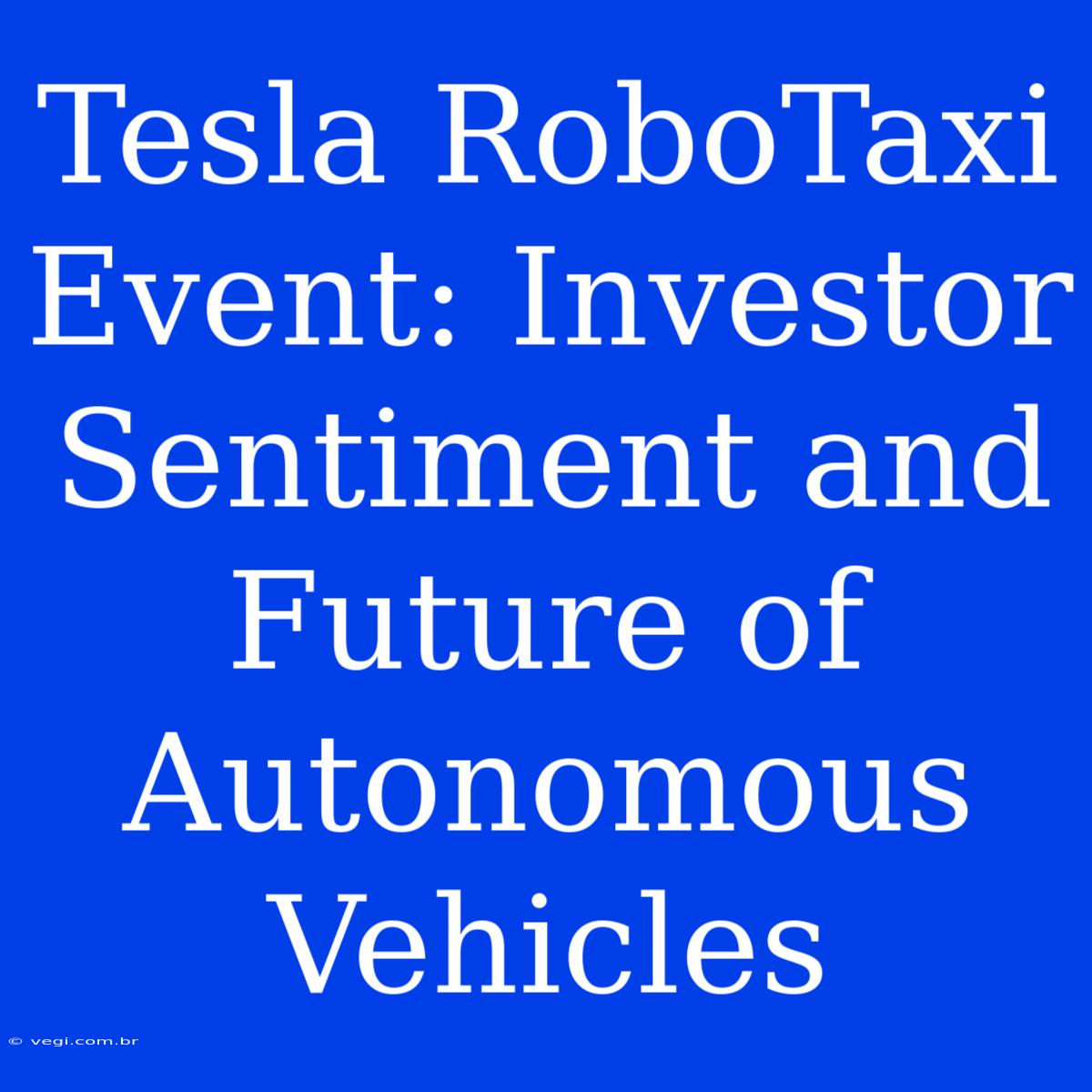 Tesla RoboTaxi Event: Investor Sentiment And Future Of Autonomous Vehicles 