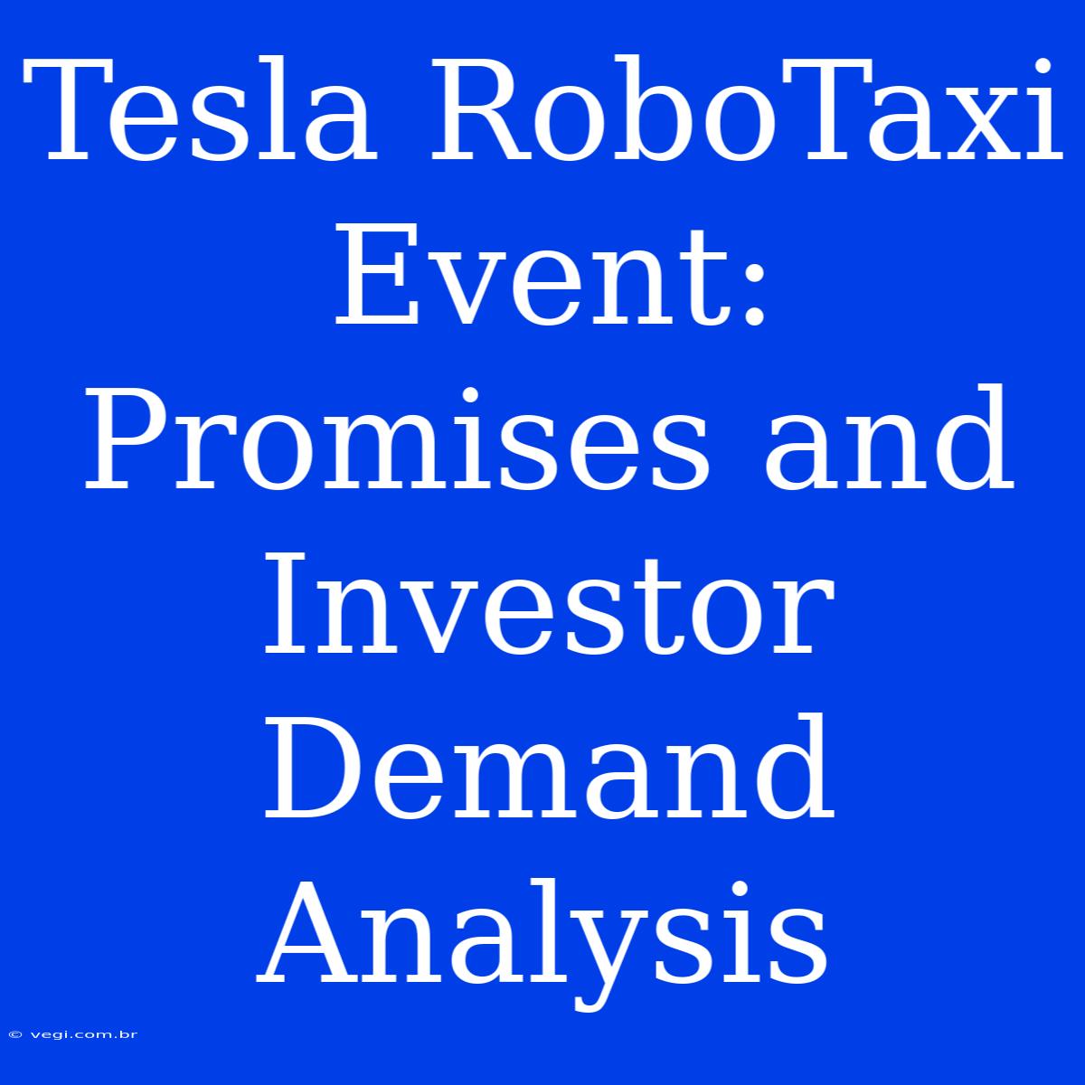 Tesla RoboTaxi Event: Promises And Investor Demand Analysis