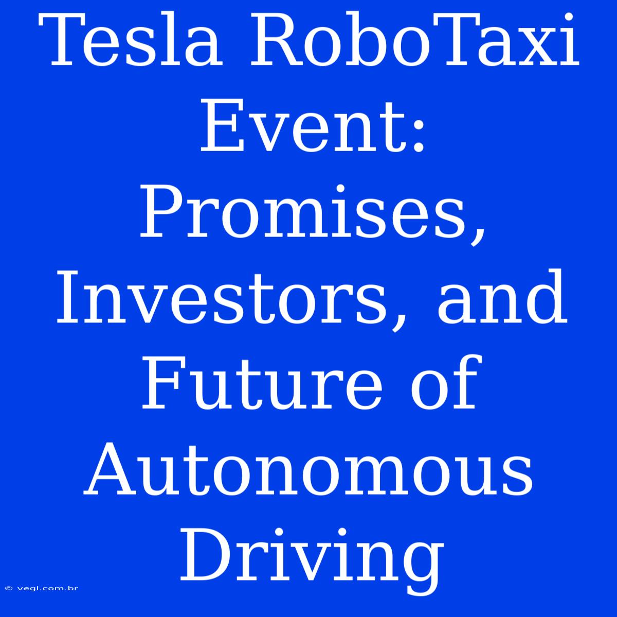 Tesla RoboTaxi Event: Promises, Investors, And Future Of Autonomous Driving