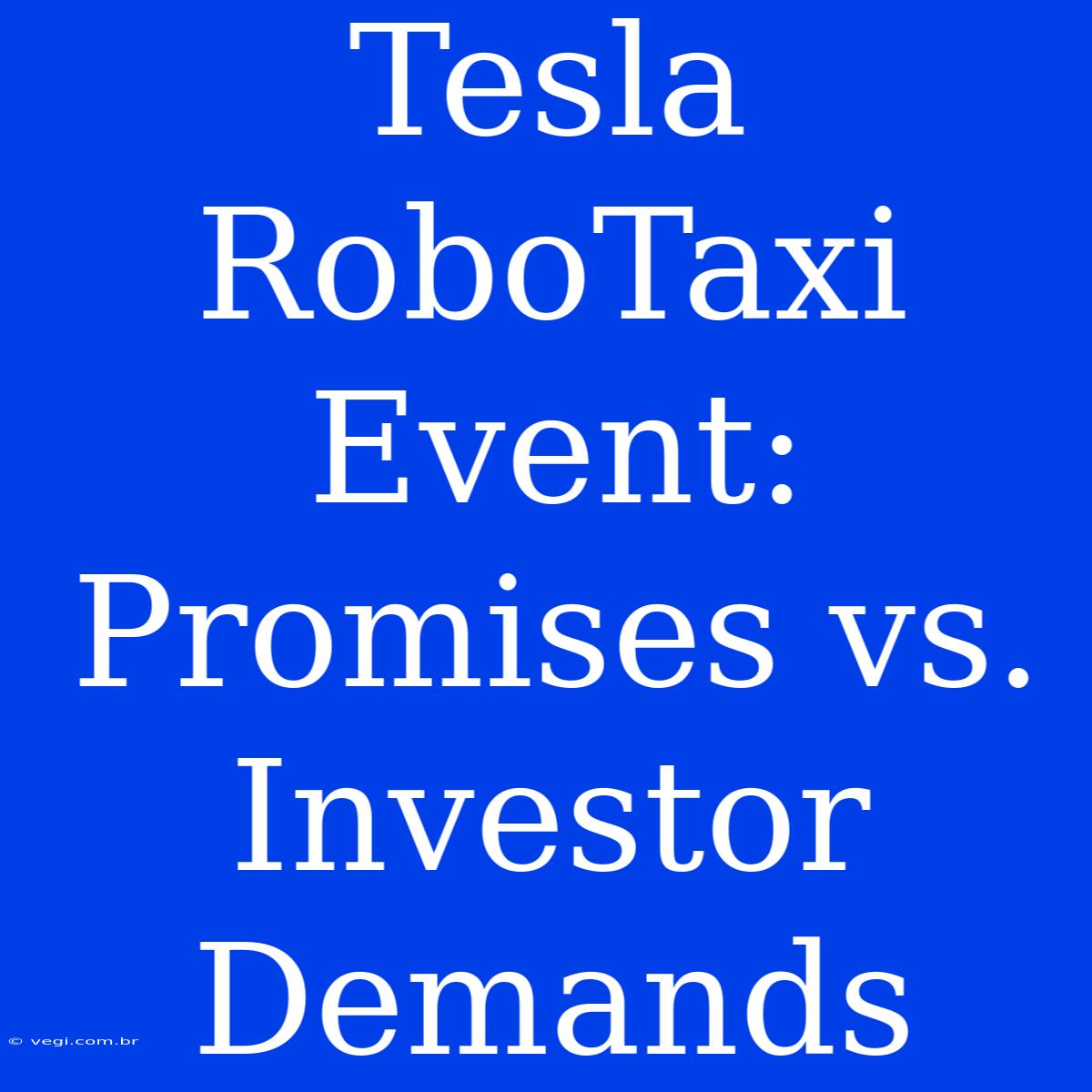 Tesla RoboTaxi Event: Promises Vs. Investor Demands