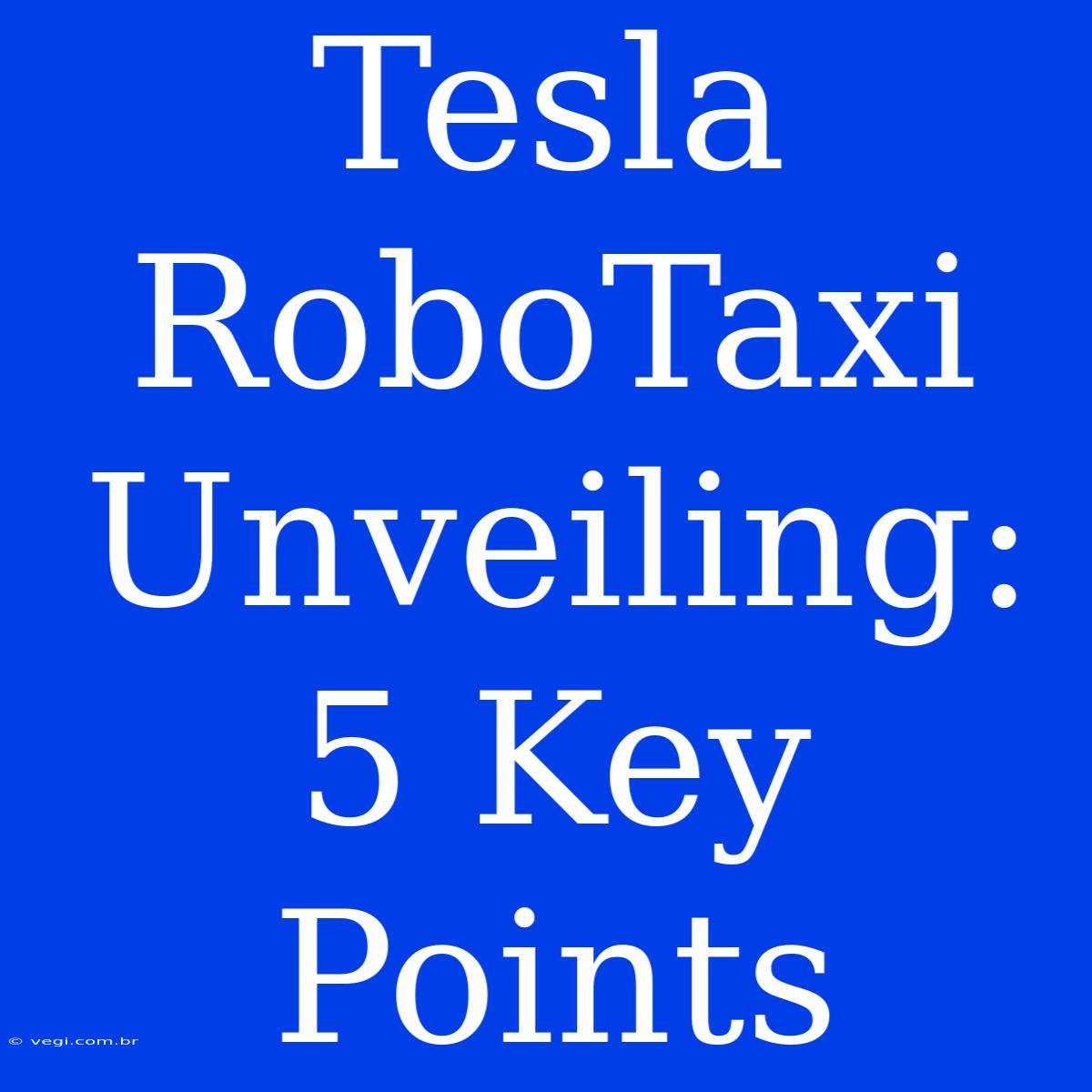 Tesla RoboTaxi Unveiling: 5 Key Points