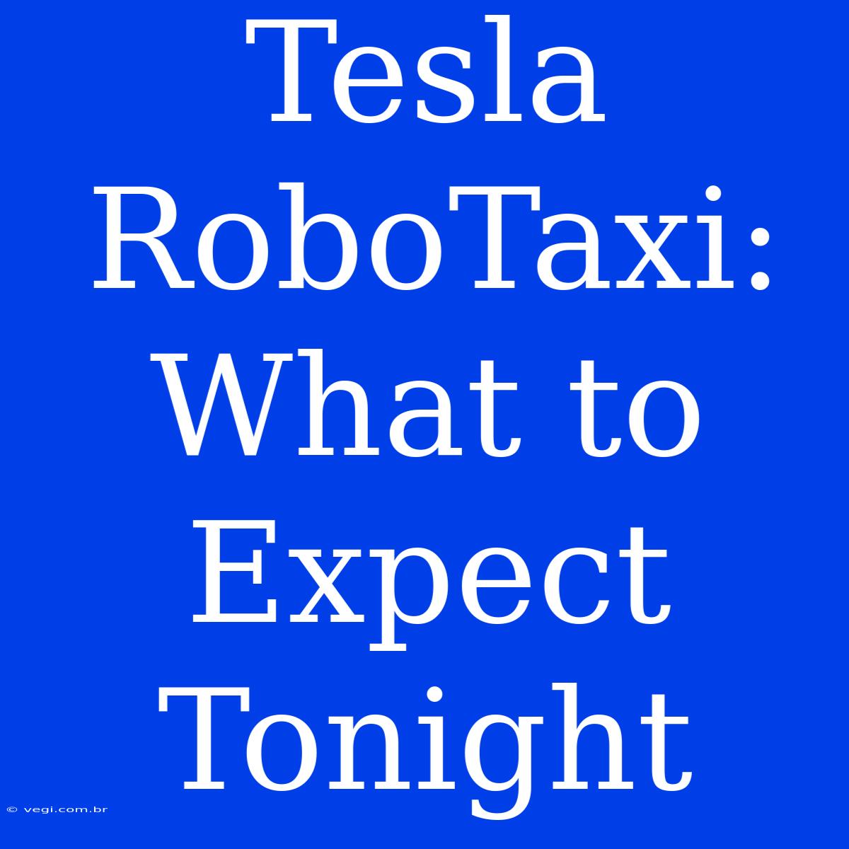 Tesla RoboTaxi: What To Expect Tonight