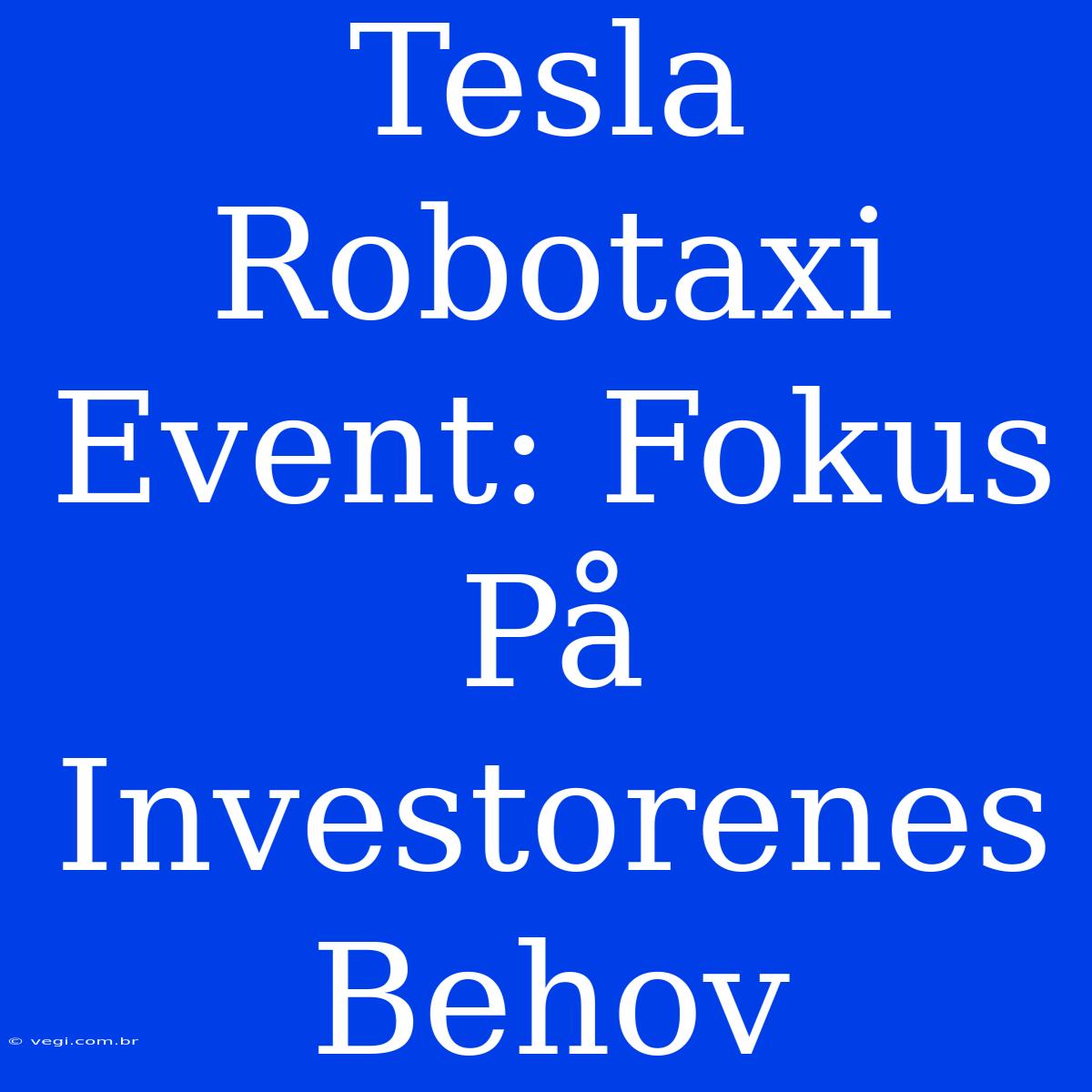 Tesla Robotaxi Event: Fokus På Investorenes Behov