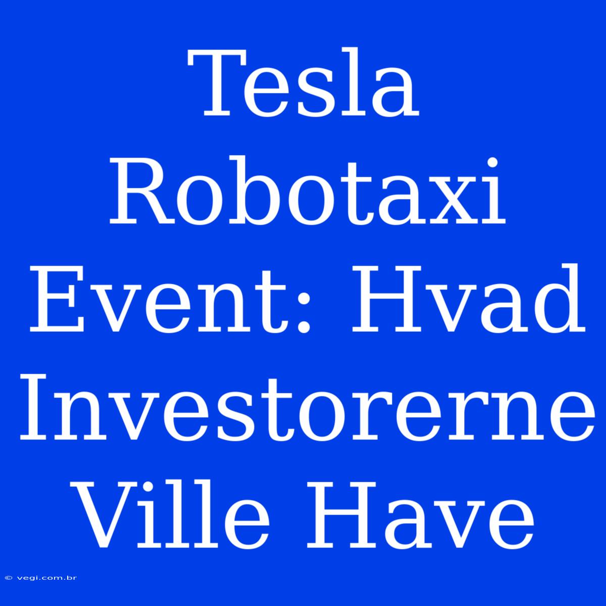 Tesla Robotaxi Event: Hvad Investorerne Ville Have