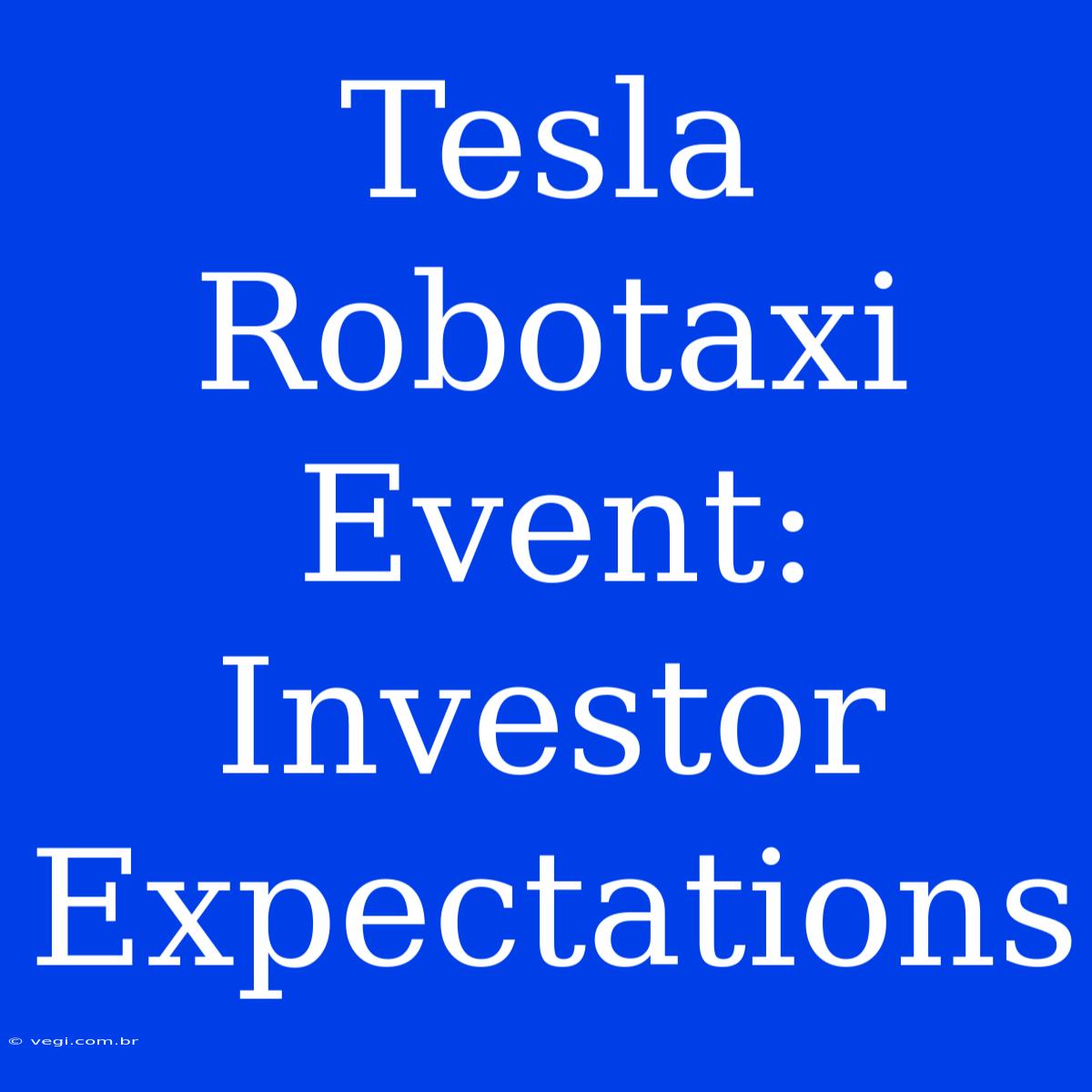 Tesla Robotaxi Event: Investor Expectations 