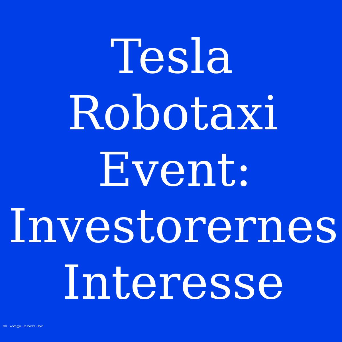 Tesla Robotaxi Event: Investorernes Interesse