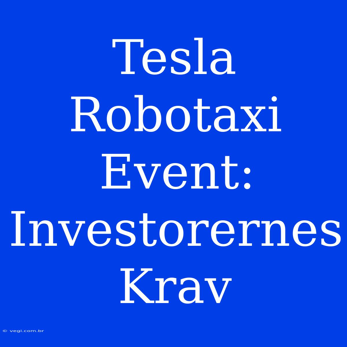 Tesla Robotaxi Event: Investorernes Krav