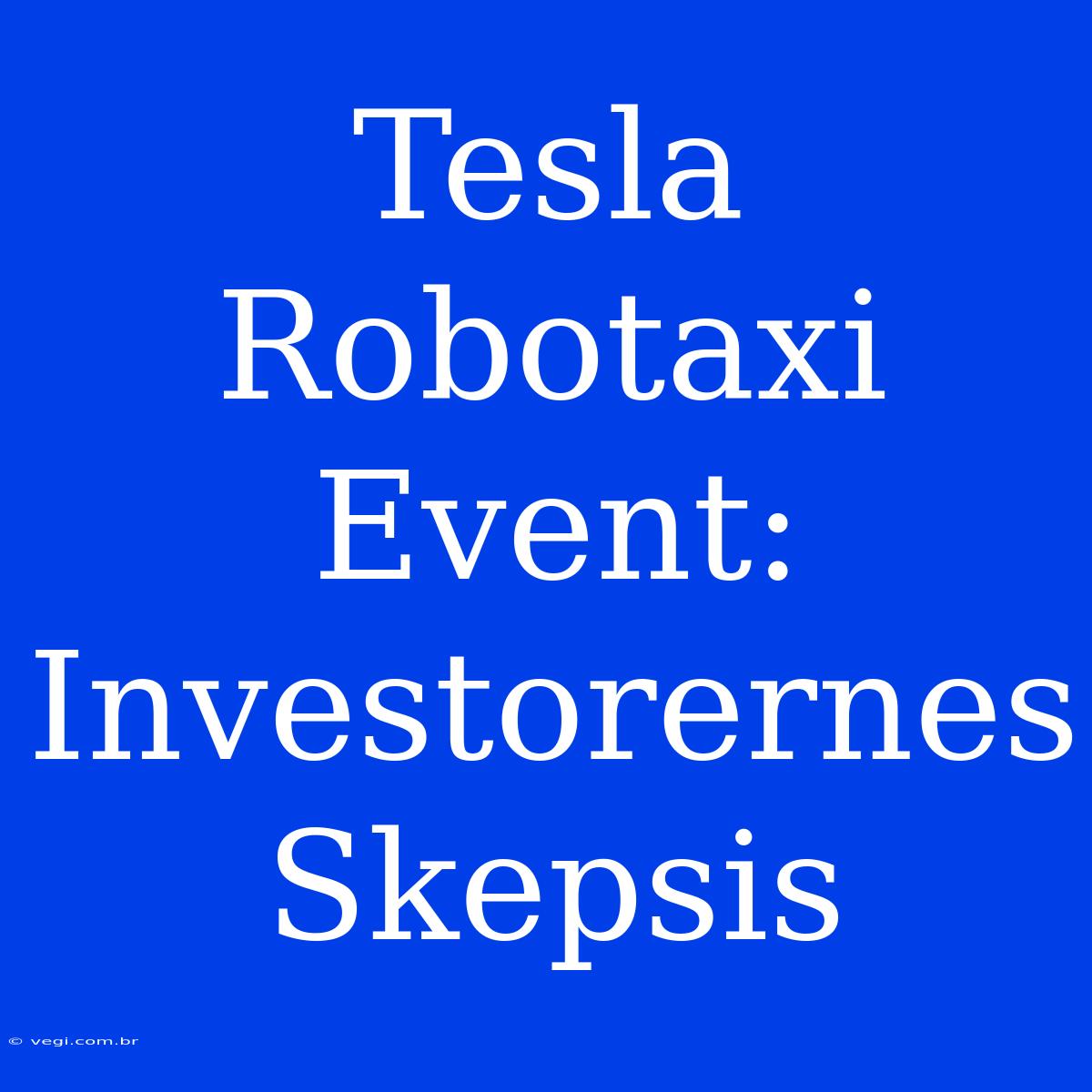 Tesla Robotaxi Event: Investorernes Skepsis