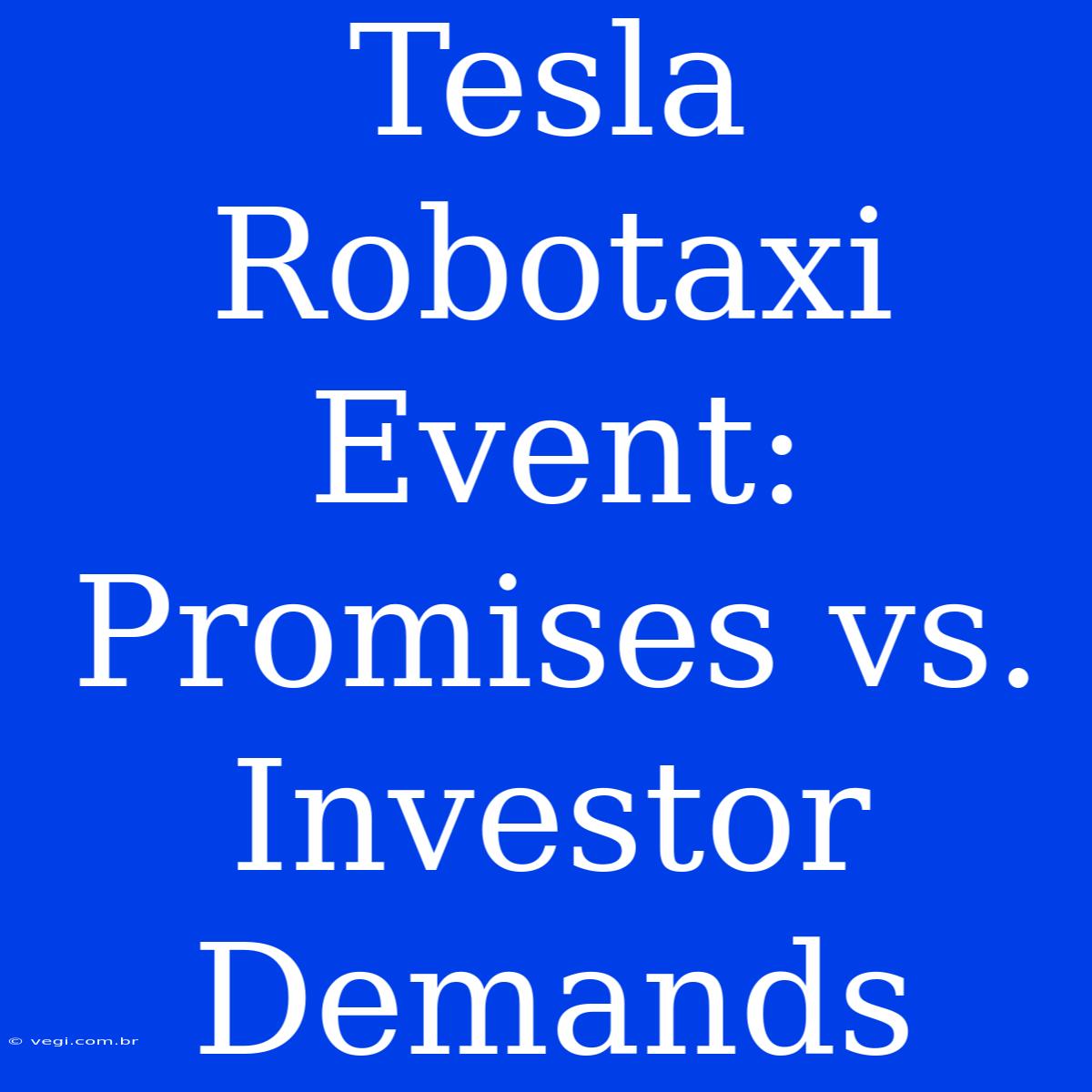 Tesla Robotaxi Event: Promises Vs. Investor Demands