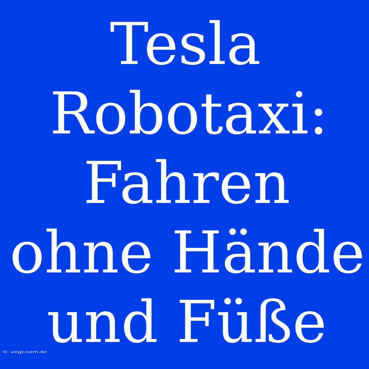 Tesla Robotaxi: Fahren Ohne Hände Und Füße