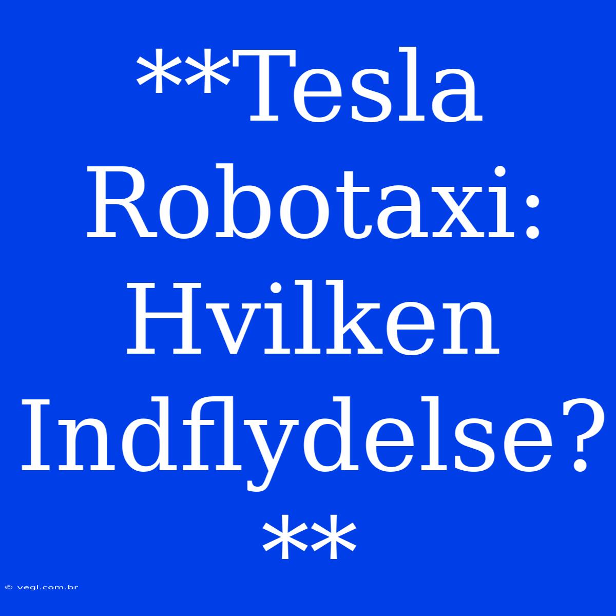 **Tesla Robotaxi: Hvilken Indflydelse?**