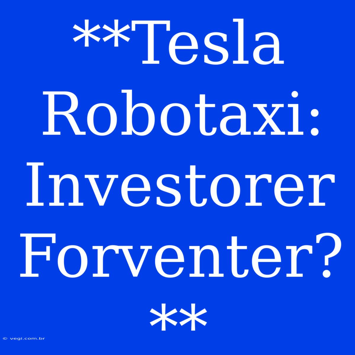 **Tesla Robotaxi: Investorer Forventer?**