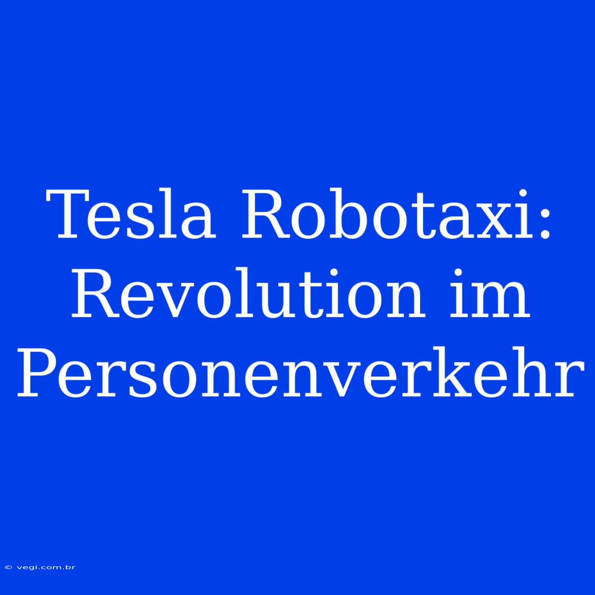 Tesla Robotaxi: Revolution Im Personenverkehr