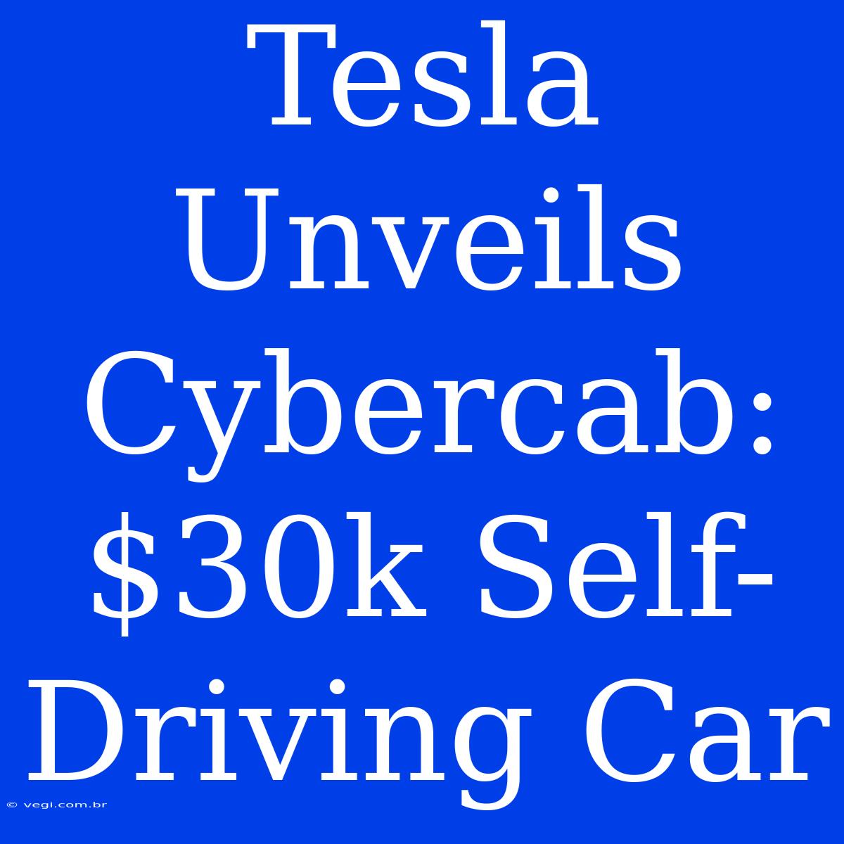 Tesla Unveils Cybercab: $30k Self-Driving Car