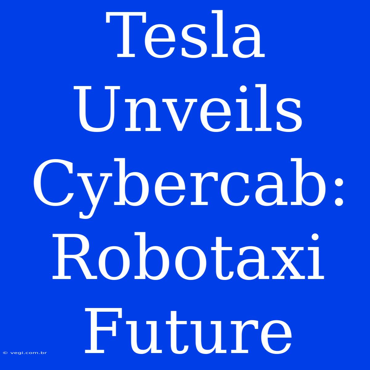 Tesla Unveils Cybercab: Robotaxi Future