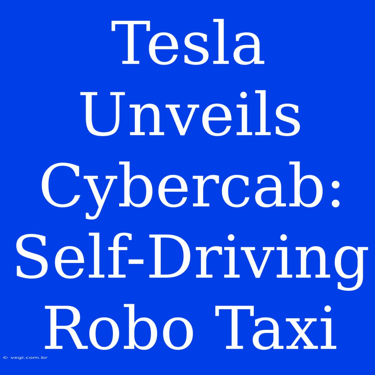 Tesla Unveils Cybercab: Self-Driving Robo Taxi