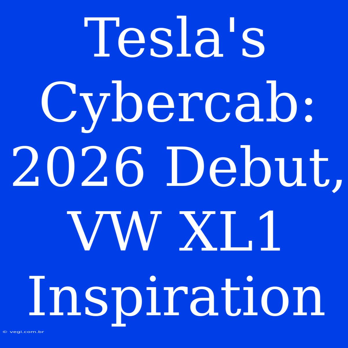 Tesla's Cybercab: 2026 Debut, VW XL1 Inspiration